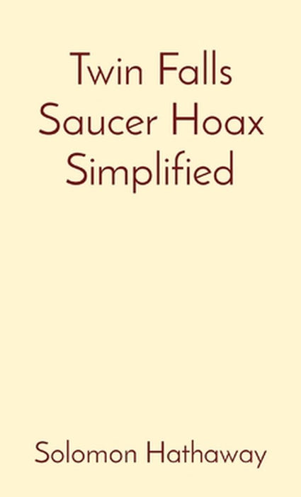 Twin Falls Saucer Hoax Simplified by Solomon Hathaway