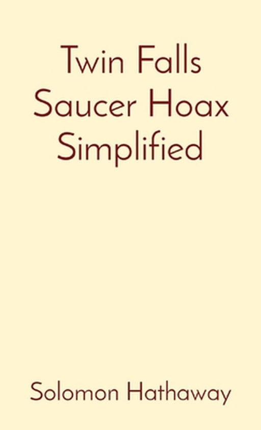 Twin Falls Saucer Hoax Simplified by Solomon Hathaway