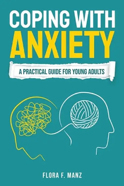 Coping with Anxiety: A Practical Guide for Young Adults by Flora F. Manz