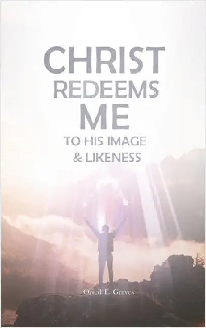 Christ Redeems Me To His Image and Likeness by Oried E. Graves
