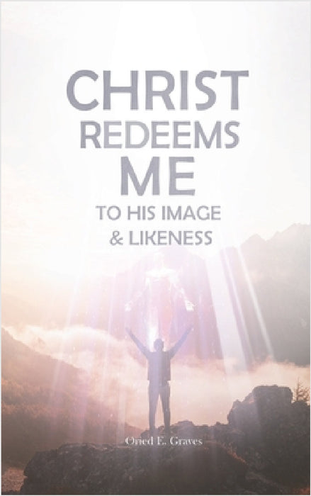 Christ Redeems Me To His Image and Likeness by Oried E. Graves