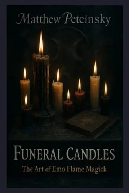 Funeral Candles: The Art of Emo Flame Magick by Matthew Petchinsky