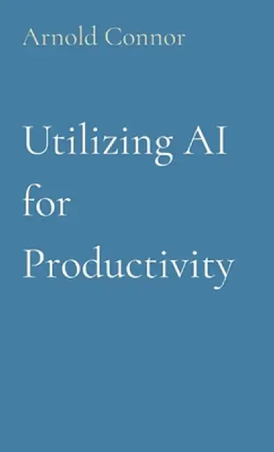 Utilizing AI for Productivity by Arnold Connor