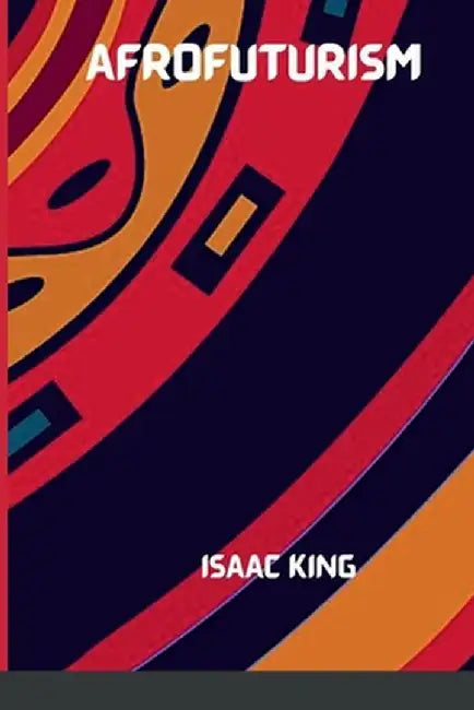 The Future Is Black Afrofuturism by Isaac King
