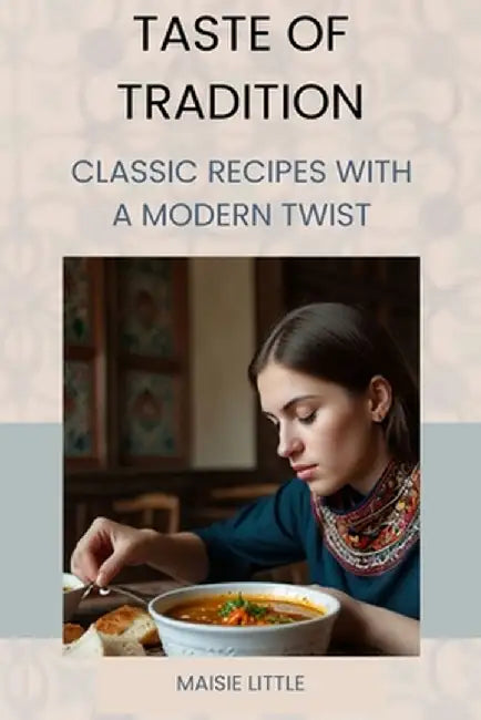 Taste of Tradition: Classic Recipes with a Modern Twist by Maisie Little