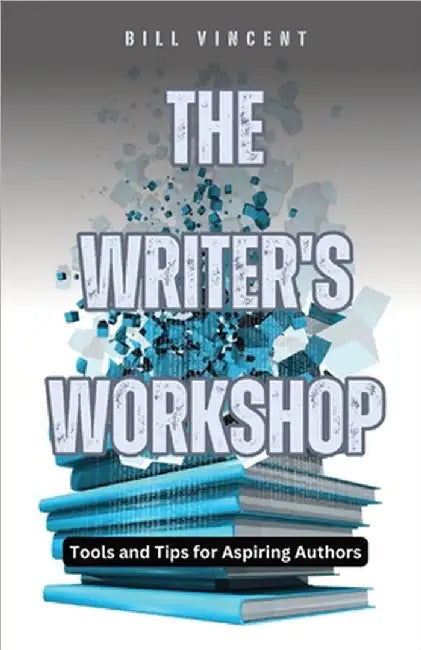 The Writer's Workshop: Tools and Tips for Aspiring Authors by Bill Vincent