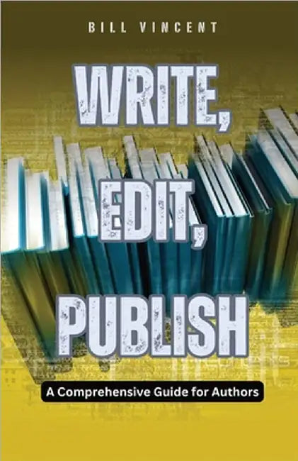 Write, Edit, Publish: A Comprehensive Guide for Authors by Bill Vincent