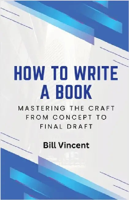 How to Write a Book: Mastering the Craft from Concept to Final Draft by Bill Vincent