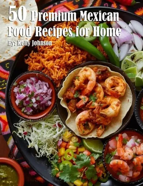50 Premium Mexican Cooking Recipes for Home by Kelly Johnson