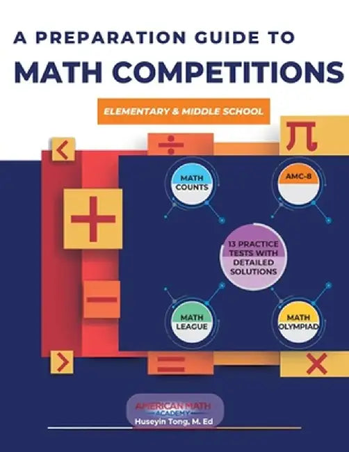 A Preparation Guide to Math Competitions for Elementary & Middle School: Amc-8, Mathcounts, Math Olympiad, Mathcon,& Math Leagues by American Math Academy