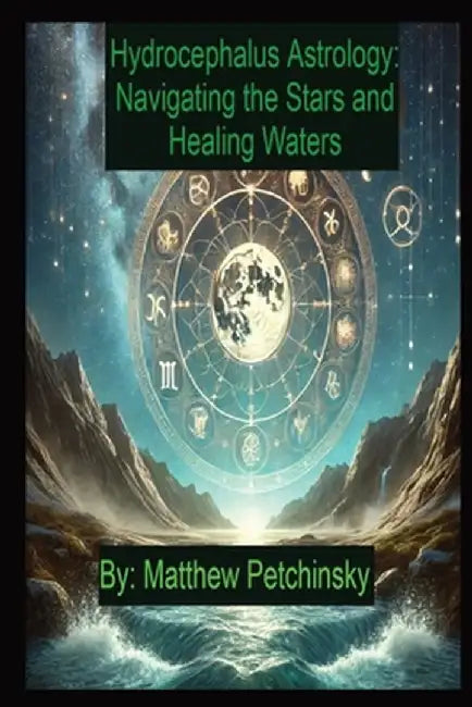 Hydrocephalus Astrology: Navigating the Stars and Healing Waters by Matthew Petchinsky