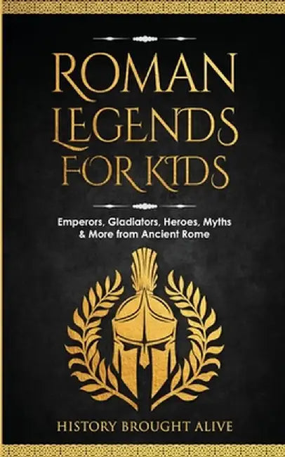 Roman Legends For Kids: Emperors, Gladiators, Heroes, Myths & More from Ancient Rome by History Brought Alive