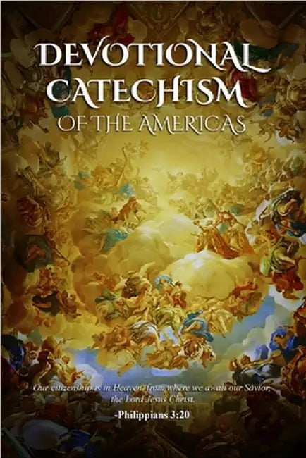 Devotional Catechism of the Americas: Of our Catholic Faith by Heintz, Reverend Father Andrew J.
