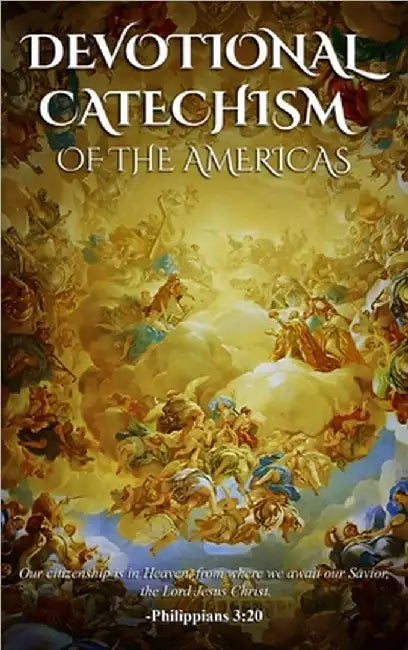 Devotional Catechism of the Americas: Of our Catholic Faith by Heintz, Reverend Father Andrew J.