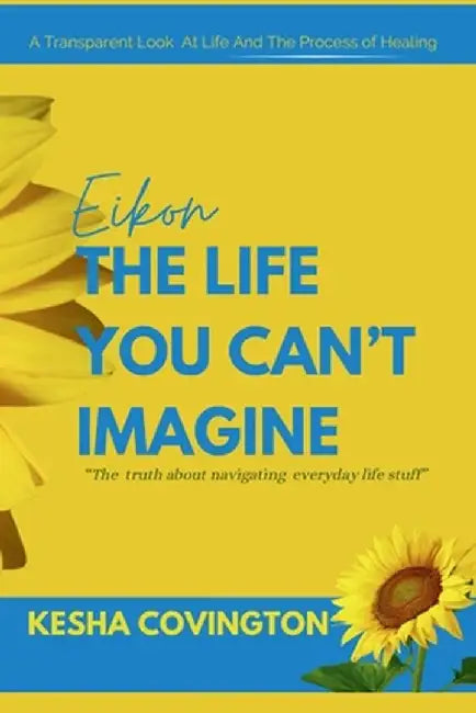 "Eikon" The Life You Can't Imagine by Kesha Sharice Turner-Covington
