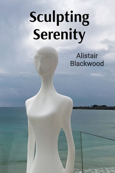 Sculpting Serenity: Finding Inner Peace Through Clay and Stone by Alistair Blackwood