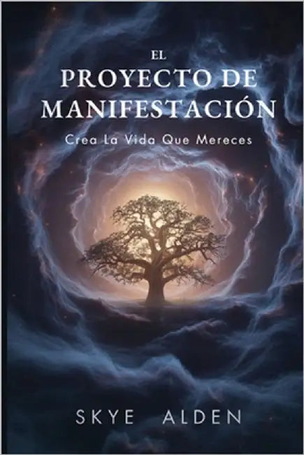 El Proyecto de Manifestación: Crea la Vida que Mereces by Alden, Skye