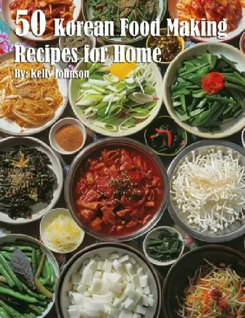 50 Korean Food Making Recipes for Home by Kelly Johnson