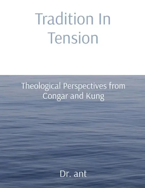 Tradition In Tension: Theological Perspectives from Congar and Kung by Anthony T. Vento