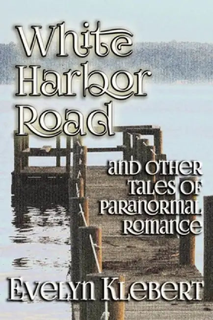 White Harbor Road: and Other Tales of Paranormal Romance by Evelyn Klebert