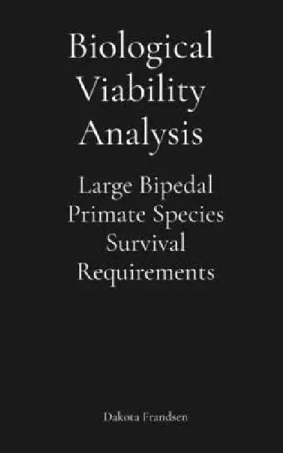 Biological Viability Analysis: Large Bipedal Primate Species Survival Requirements by Dakota Frandsen
