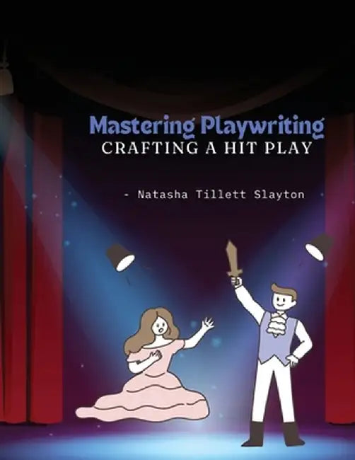 Mastering Playwriting - Crafting a Hit Play by Natasha Tillett Slayton