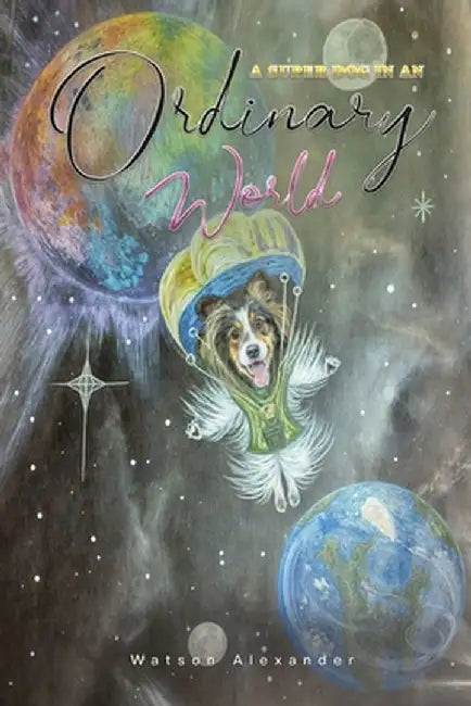 A Super Dog in an Ordinary World by Watson Alexander