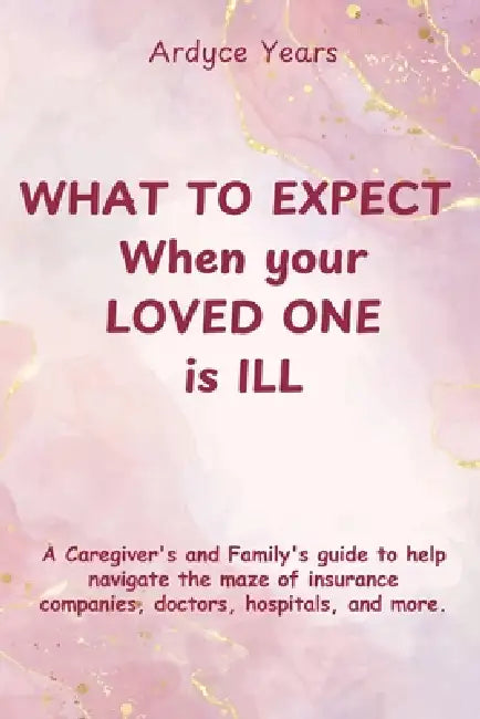 What to Expect When Your Loved One Is Ill by Ardyce Years