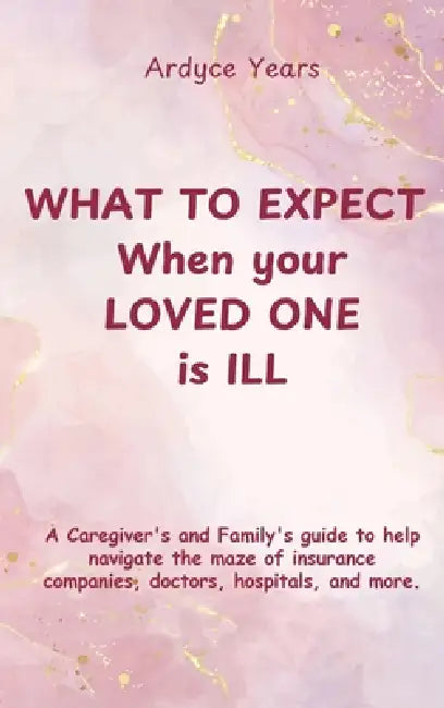 What to Expect When Your Loved One Is Ill by Ardyce Years