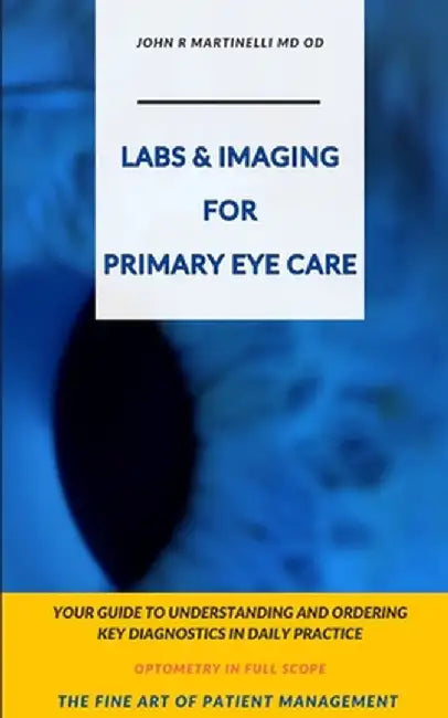 Labs & Imaging for Primary Eye Care: Optometry In Full Scope by John R. Martinelli