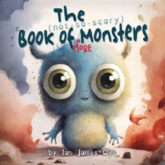 The (not-so-scary) Book of MORE Monsters by Ian James Dye