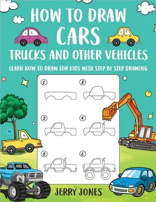 How to Draw Cars, Trucks, and other Vehicles: Learn How to Draw for Kids with Step by Step Drawing by Jones, Jerry