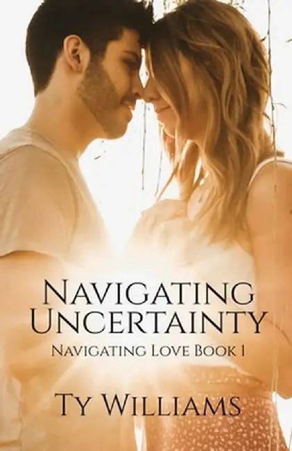 Navigating Uncertainty: A New Adult Christian Small Town Romance by Ty Williams