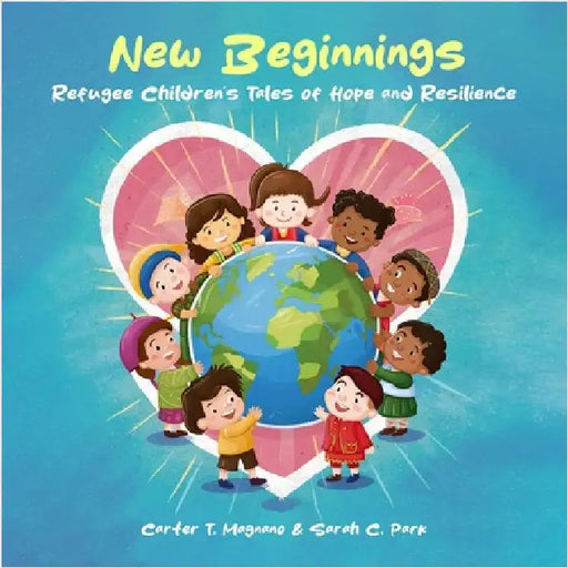 New Beginnings: Refugee Children's Tales of Hope and Resilience by Carter T. Magnano