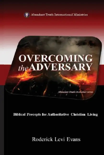 Overcoming the Adversary: Biblical Precepts for Authoritative Christian Living by Roderick Levi Evans
