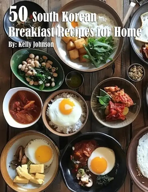 50 South Korean Breakfast Recipes for Home by Kelly Johnson