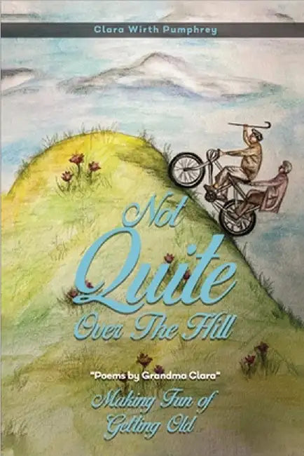 Not Quite Over the Hill: Making Fun of Getting Old by Clara Wirth Pumphrey
