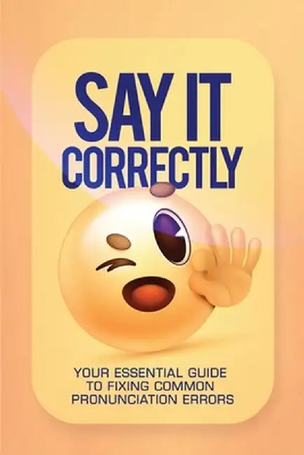 Say It Correctly!: Your Essential Guide to Fixing Common Pronunciation Errors by Ezekiel Agboola