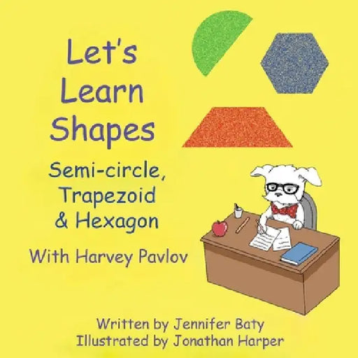Let's Learn Shapes with Harvey Pavlov: Semi-circle, Trapezoid & Hexagon by Jennifer C. Baty