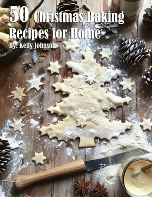50 Christmas Baking Recipes for Home by Kelly Johnson