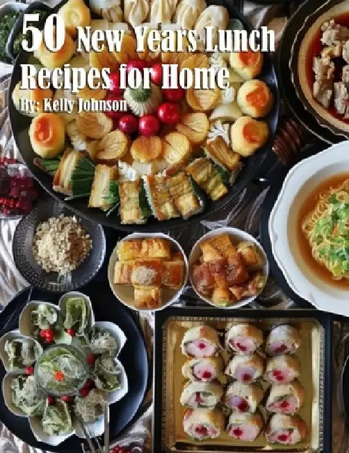 50 New Years Lunch Recipes for Home by Kelly Johnson
