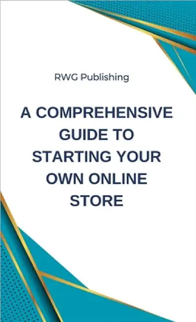 A Comprehensive Guide to Starting Your Own Online Store by Publishing, Rwg