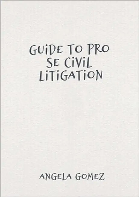Guide to Pro Se Civil Litigation by Gomez, Angela