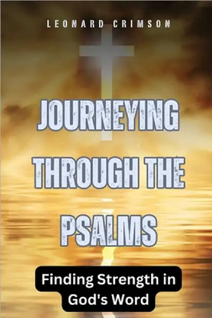 Journeying Through the Psalms: Finding Strength in God's Word by Leonard Crimson