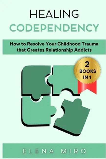 Healing Codependency: How to Resolve Your Childhood that Creates Relationship Addicts by Elena Miro
