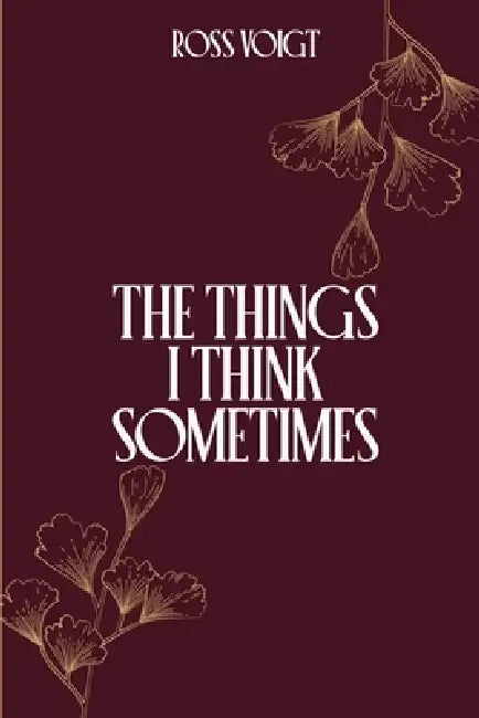 The Things I Think Sometimes by Ross Voigt