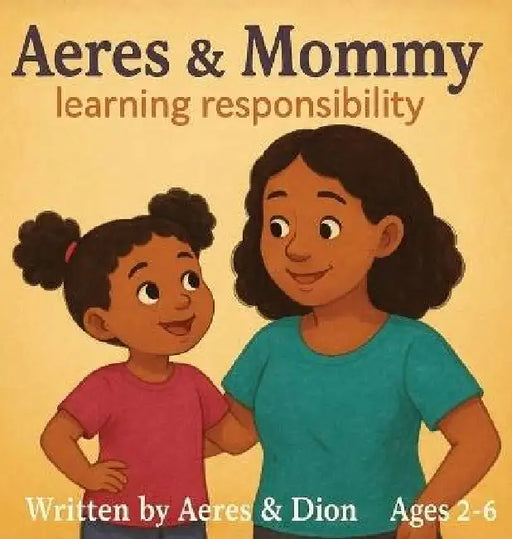 Aeres & Mommy: Learning Responsibility by Dion Darren Caracciolo, Aeres Sofia Caracciolo, Jaiden Xavier Caracciolo