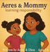 Aeres & Mommy: Learning Responsibility by Dion Darren Caracciolo, Aeres Sofia Caracciolo, Jaiden Xavier Caracciolo