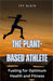 The Plant-Based Athlete: Fueling for Optimum Health and Fitness by Ivy Blair