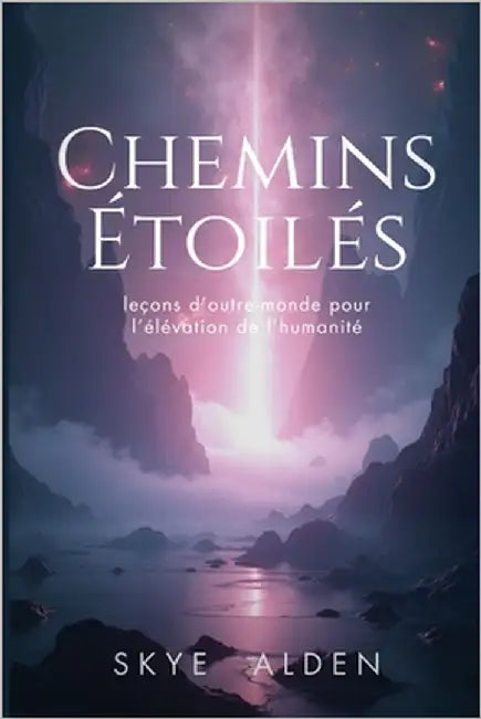 Chemins Étoilés: Leçons d'Outre-Monde pour l'Élévation de l'Humanité by Alden, Skye